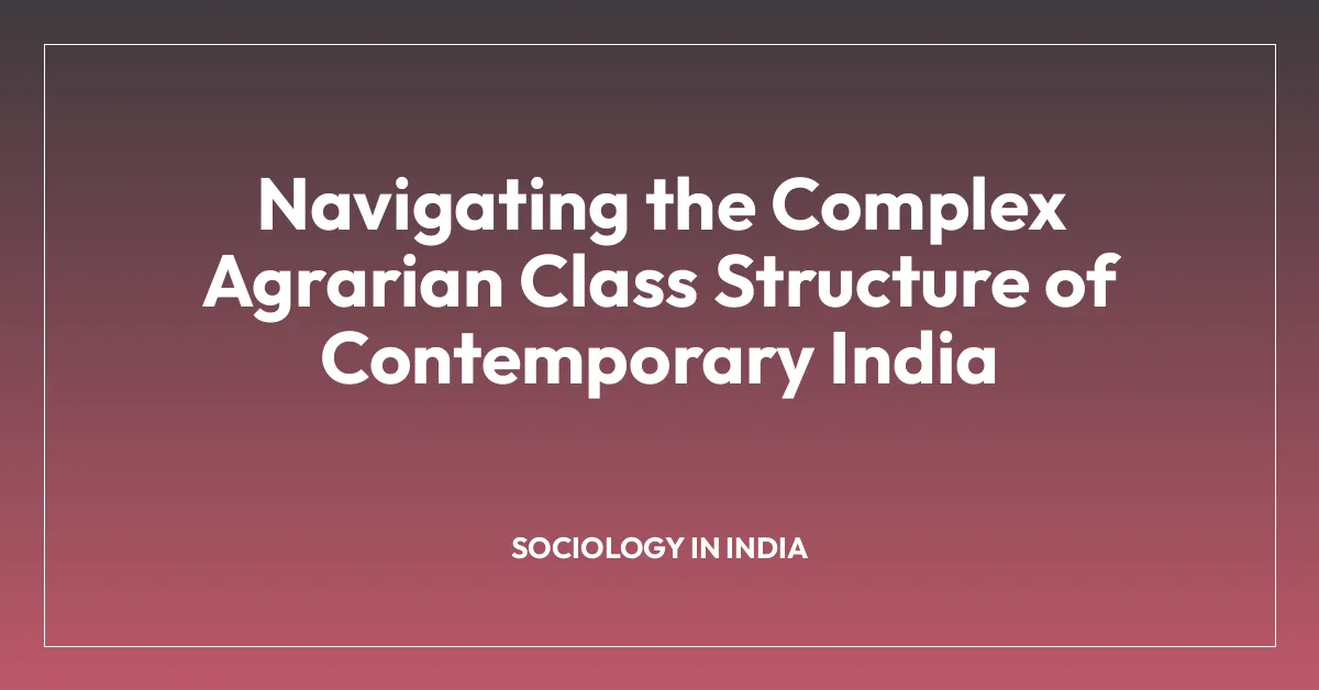 Navigating the Complex Agrarian Class Structure of Contemporary India