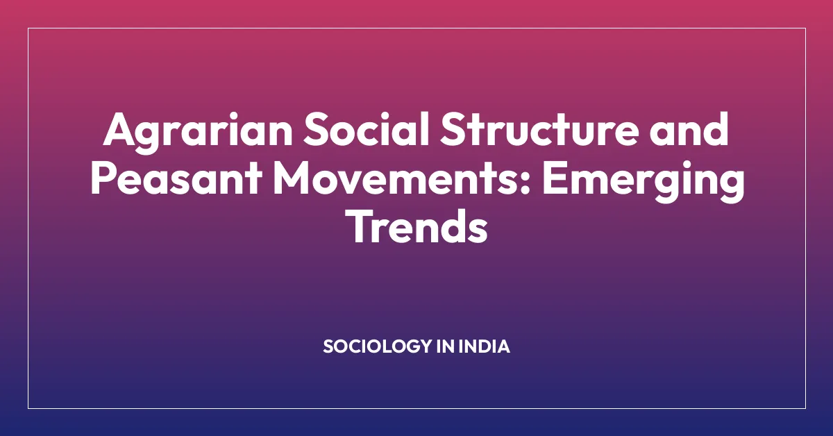Agrarian Social Structure and Peasant Movements: Emerging Trends