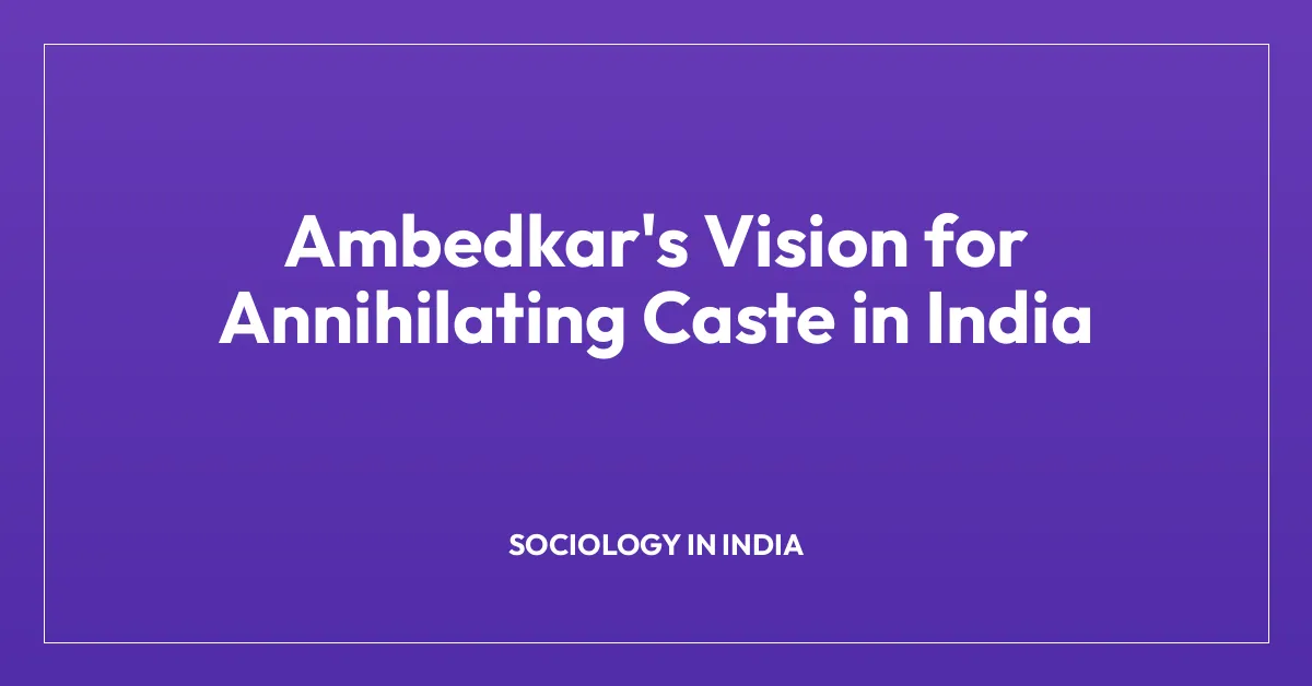Ambedkar’s Vision for Annihilating Caste in India