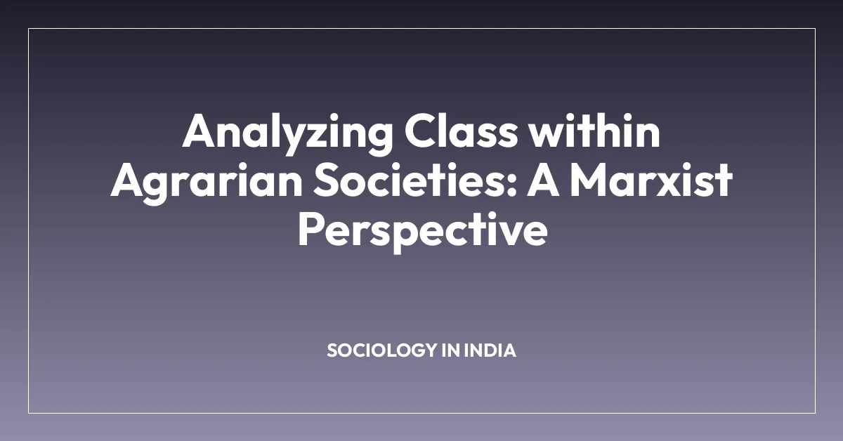 Analyzing Class within Agrarian Societies: A Marxist Perspective