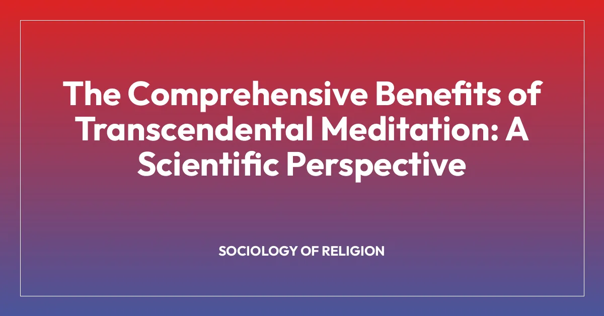 The Comprehensive Benefits of Transcendental Meditation: A Scientific Perspective