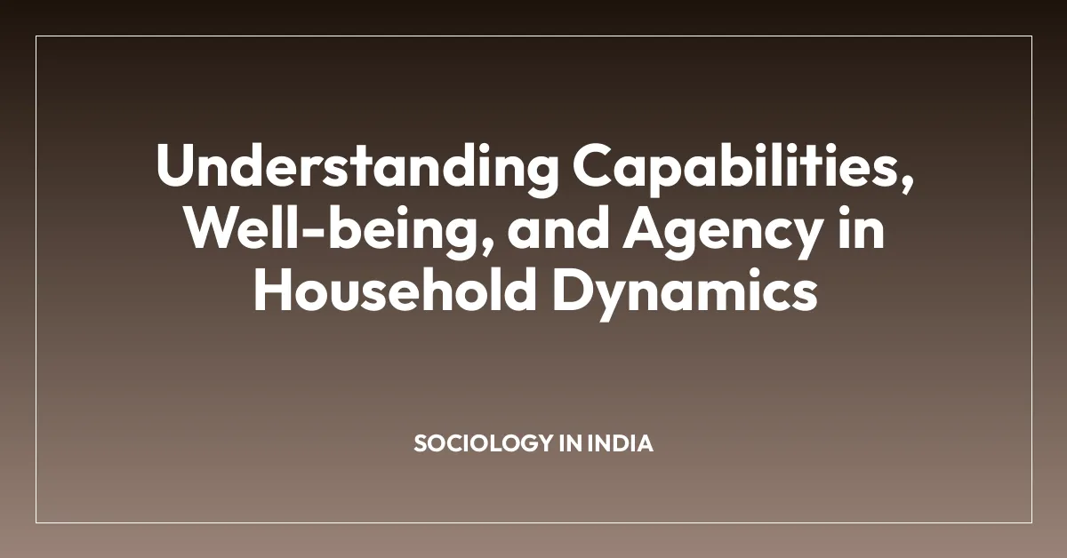 Understanding Capabilities, Well-being, and Agency in Household Dynamics