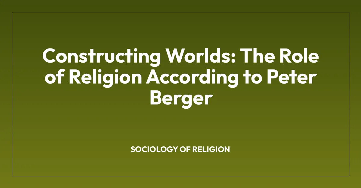 Constructing Worlds: The Role of Religion According to Peter Berger