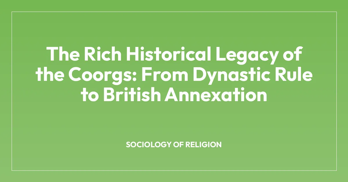 The Rich Historical Legacy of the Coorgs: From Dynastic Rule to British Annexation