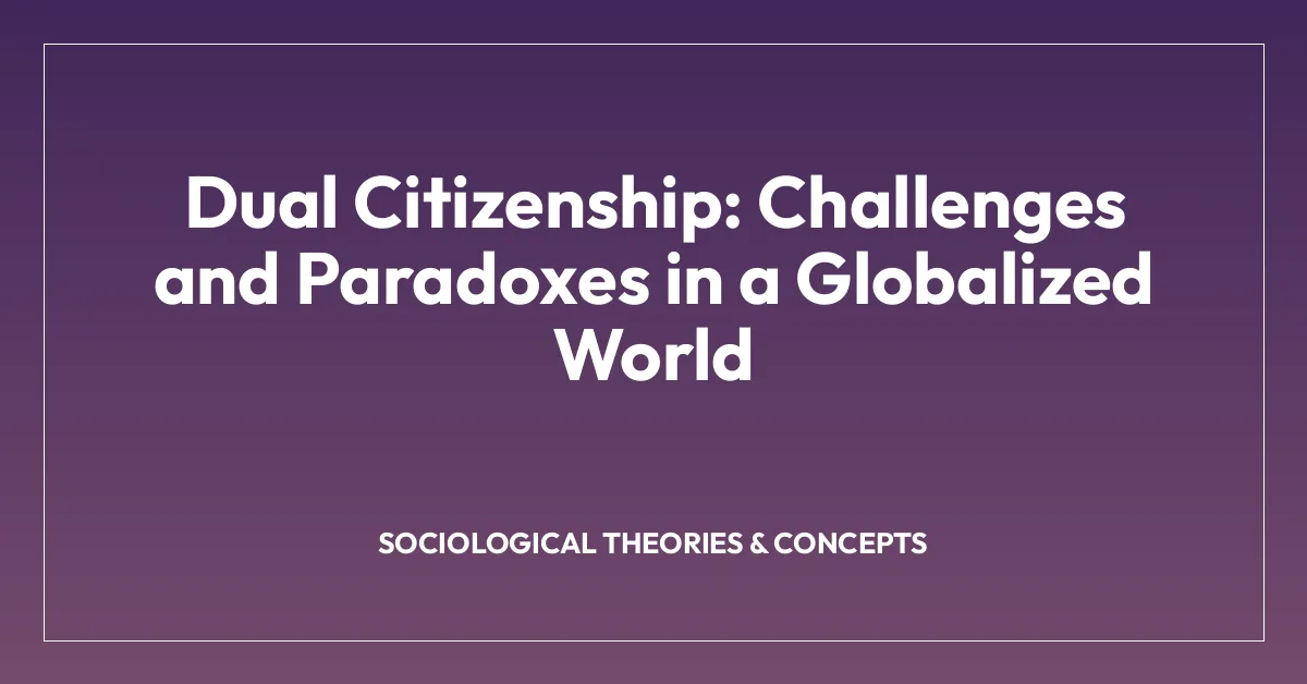 Dual Citizenship: Challenges and Paradoxes in a Globalized World
