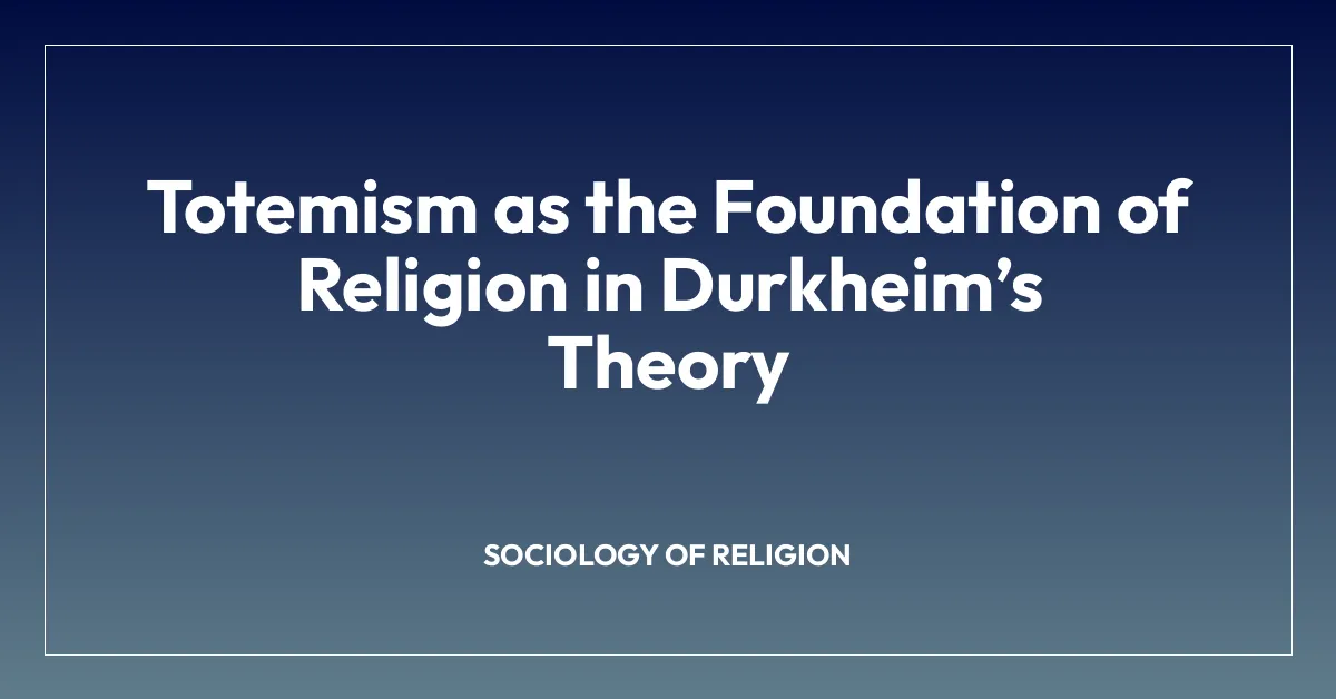 Totemism as the Foundation of Religion in Durkheimโs Theory