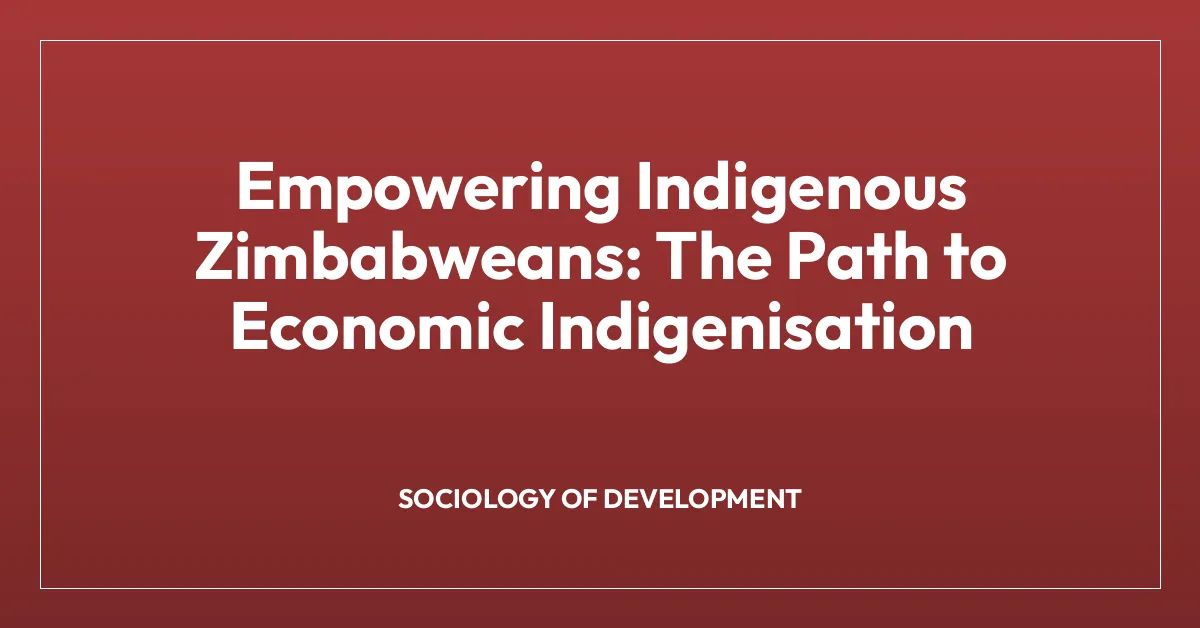 Empowering Indigenous Zimbabweans: The Path to Economic Indigenisation