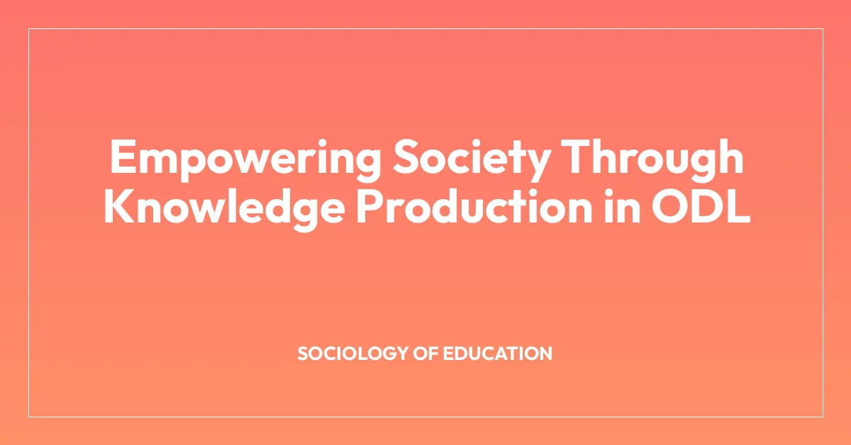 Empowering Society Through Knowledge Production in ODL