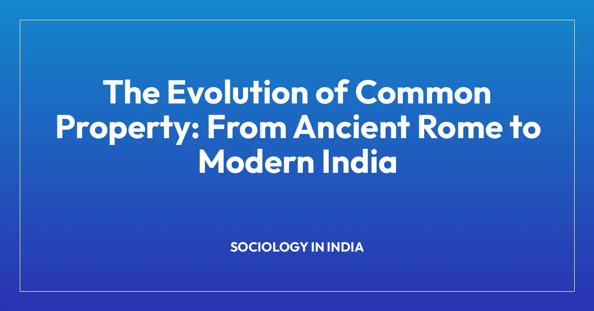 The Evolution of Common Property: From Ancient Rome to Modern India