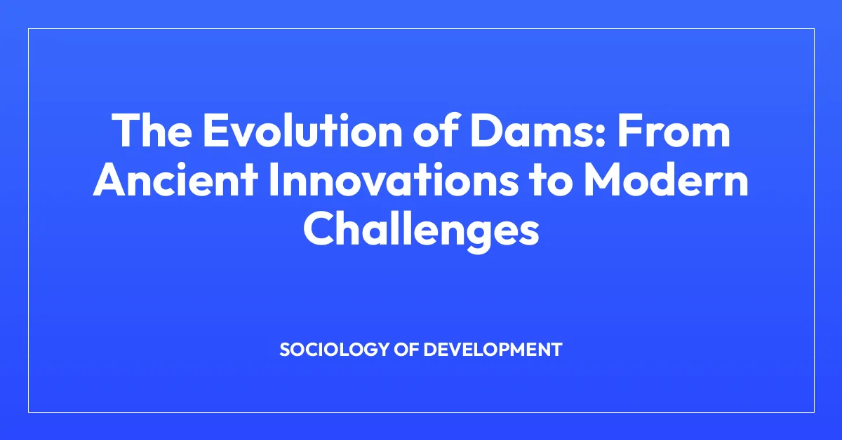 The Evolution of Dams: From Ancient Innovations to Modern Challenges