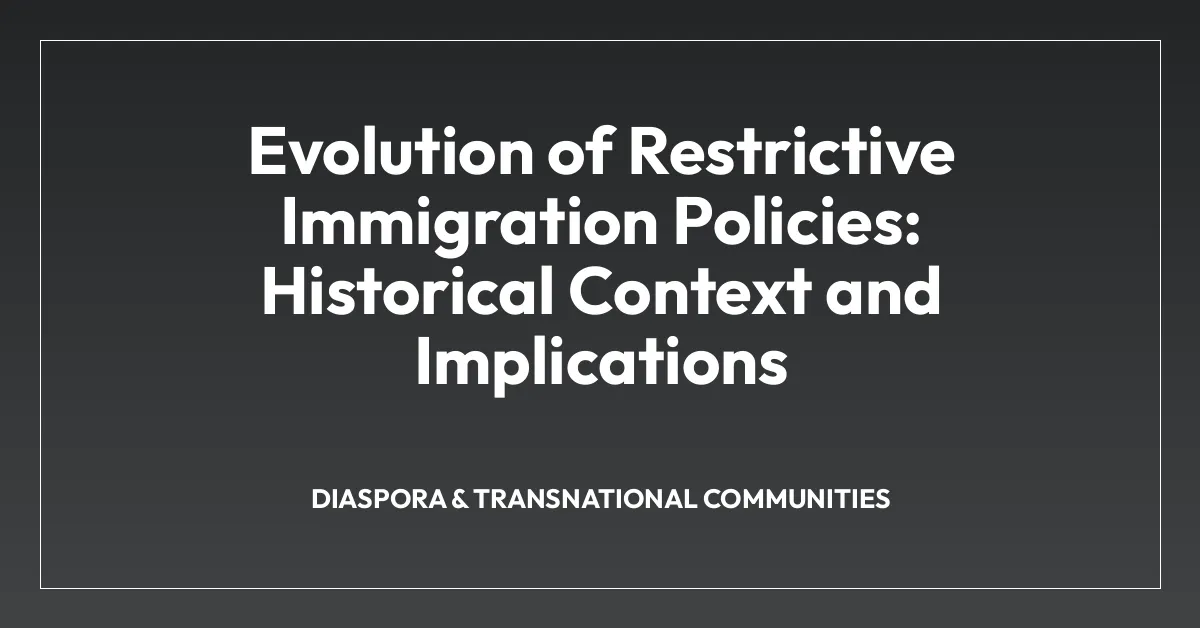Evolution of Restrictive Immigration Policies: Historical Context and Implications