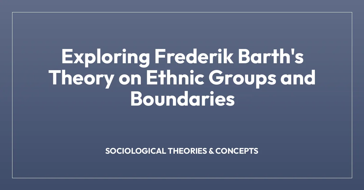 Exploring Frederik Barth’s Theory on Ethnic Groups and Boundaries