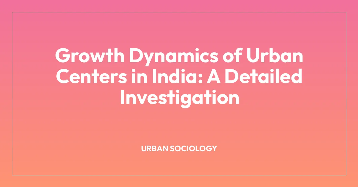 Growth Dynamics of Urban Centers in India: A Detailed Investigation