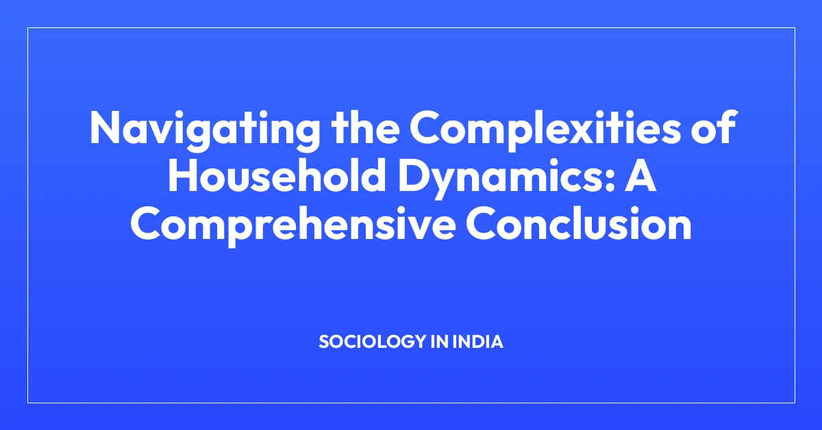 Navigating the Complexities of Household Dynamics: A Comprehensive Conclusion