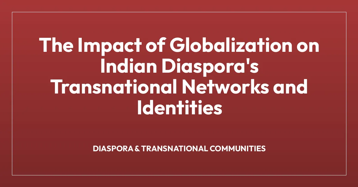 The Impact of Globalization on Indian Diaspora’s Transnational Networks and Identities