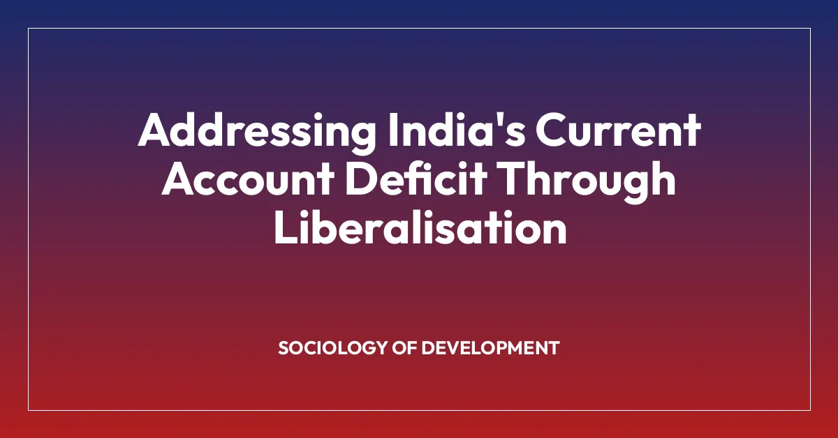 Addressing India’s Current Account Deficit Through Liberalisation