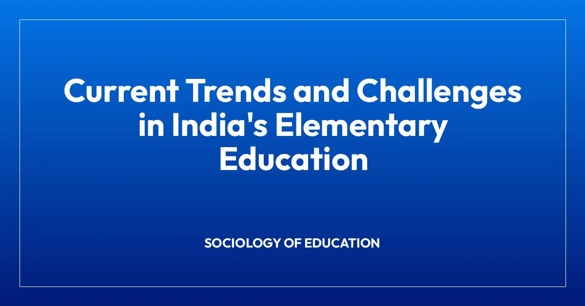 Current Trends and Challenges in India’s Elementary Education