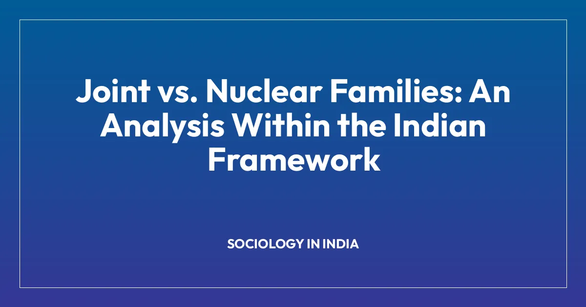 Joint vs. Nuclear Families: An Analysis Within the Indian Framework