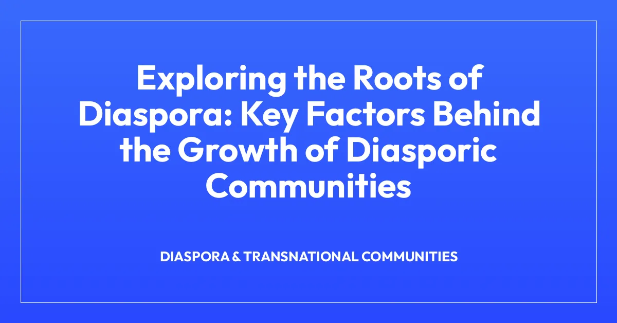 Exploring the Roots of Diaspora: Key Factors Behind the Growth of Diasporic Communities