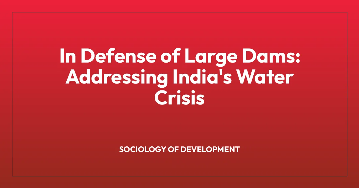 In Defense of Large Dams: Addressing India’s Water Crisis