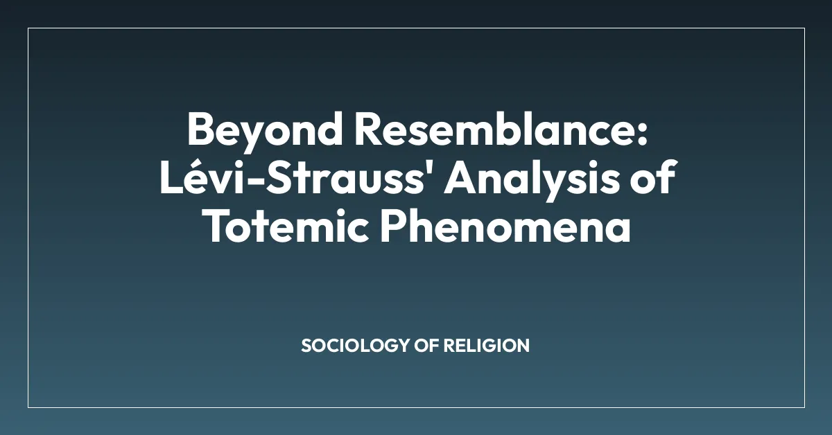 Beyond Resemblance: Lรฉvi-Strauss’ Analysis of Totemic Phenomena