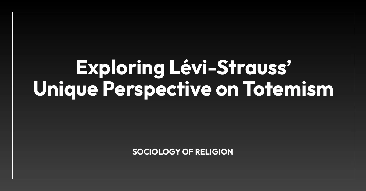 Exploring Lรฉvi-Straussโ Unique Perspective on Totemism