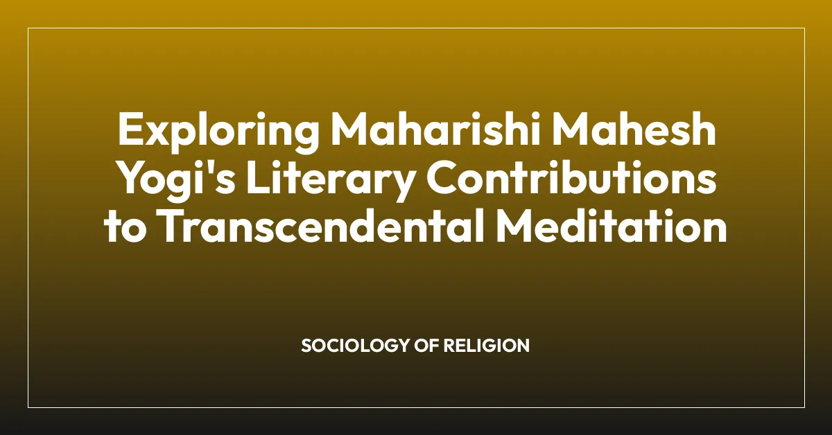 Exploring Maharishi Mahesh Yogi’s Literary Contributions to Transcendental Meditation