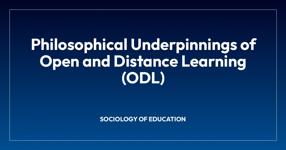 Philosophical Underpinnings of Open and Distance Learning (ODL)