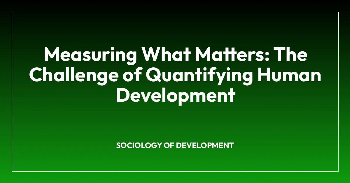 Measuring What Matters: The Challenge of Quantifying Human Development