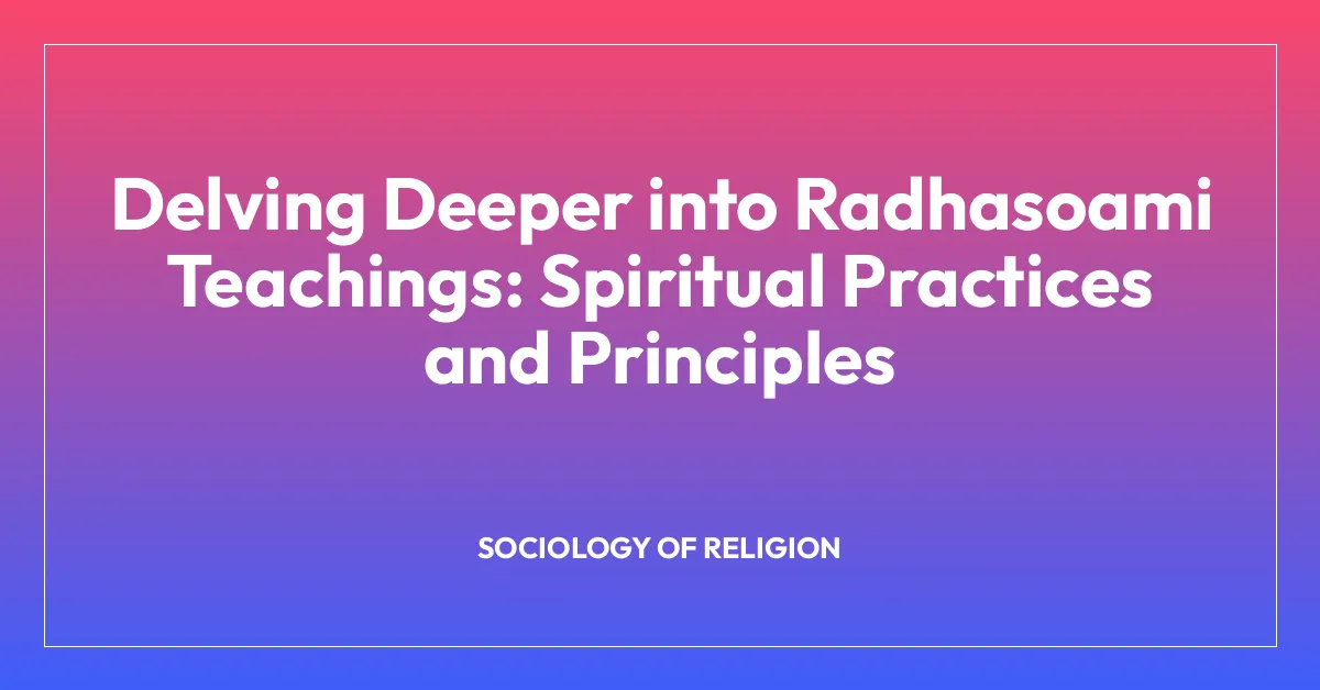 Delving Deeper into Radhasoami Teachings: Spiritual Practices and Principles
