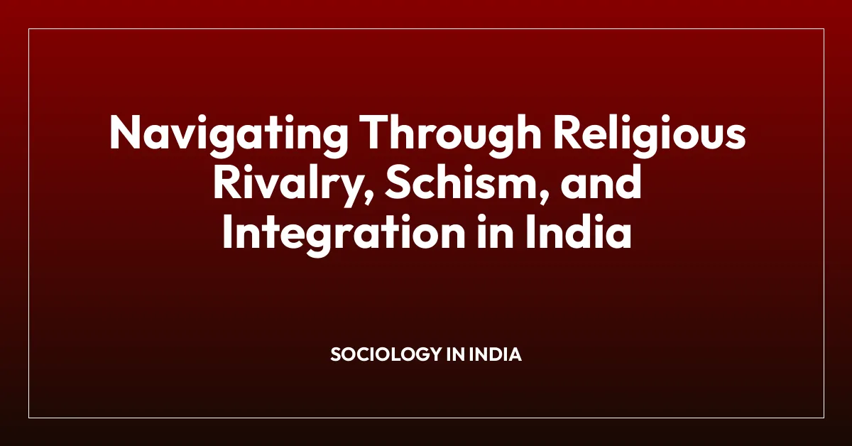 Navigating Through Religious Rivalry, Schism, and Integration in India