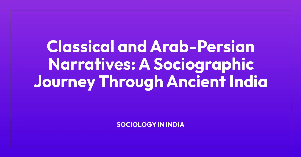 Classical and Arab-Persian Narratives: A Sociographic Journey Through Ancient India