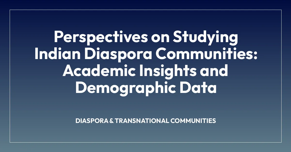 Perspectives on Studying Indian Diaspora Communities: Academic Insights and Demographic Data