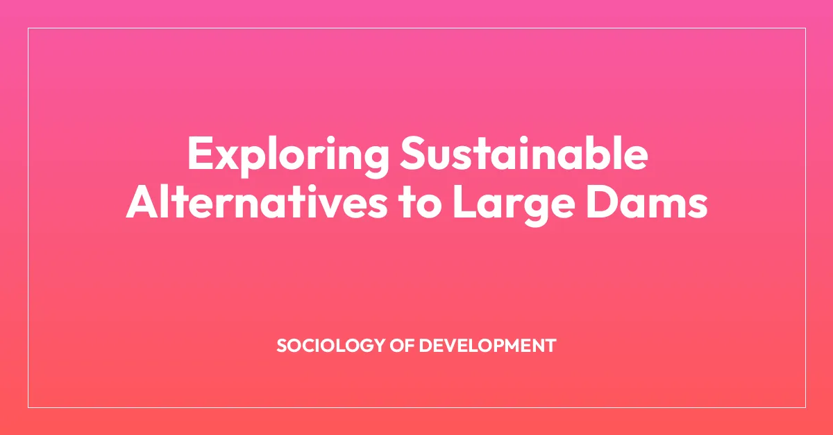 Exploring Sustainable Alternatives to Large Dams