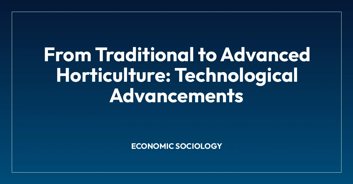 From Traditional to Advanced Horticulture: Technological Advancements