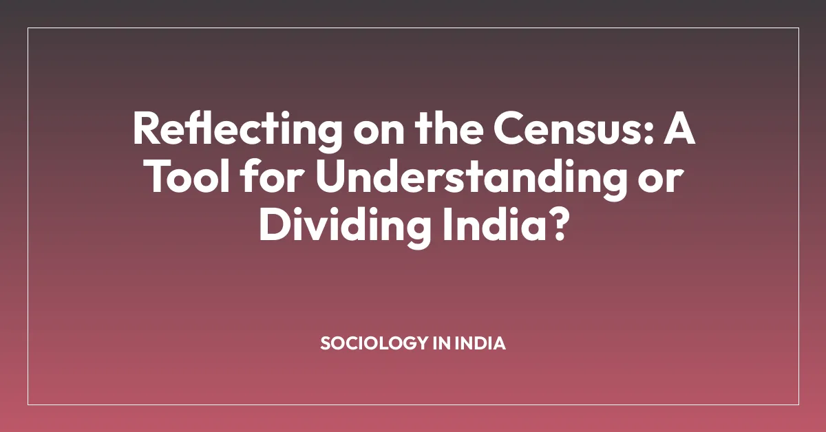 Reflecting on the Census: A Tool for Understanding or Dividing India?