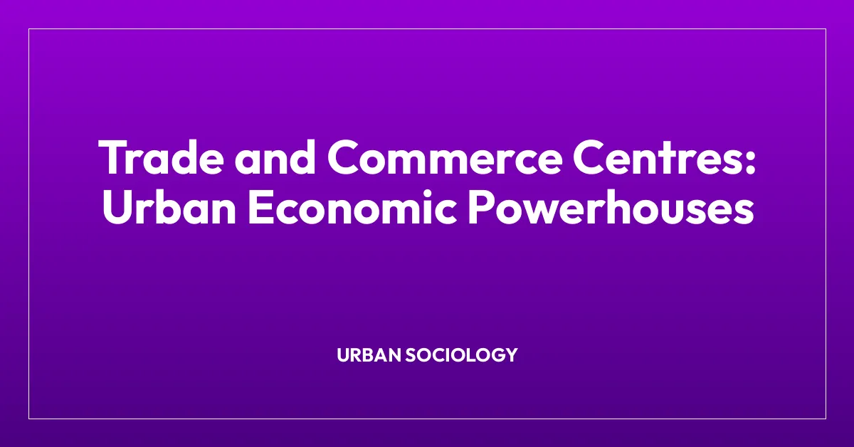 Trade and Commerce Centres: Urban Economic Powerhouses